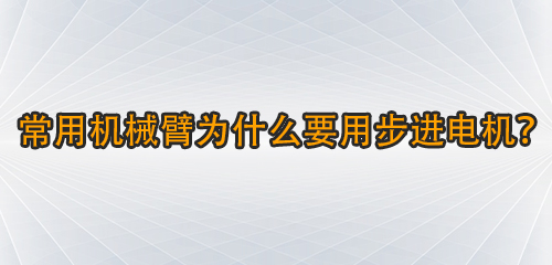 常用机械臂为什么要用步进电机？